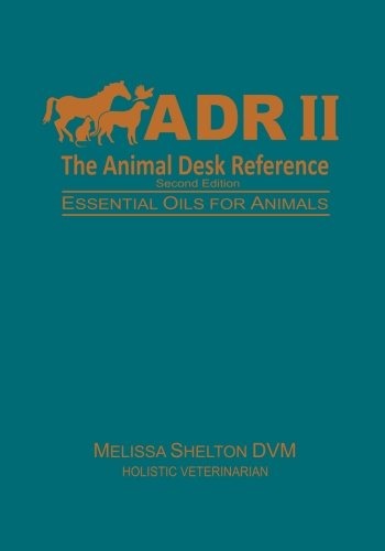 The Animal Desk Reference II: Essential Oils for Animals by Melissa Shelton DVM