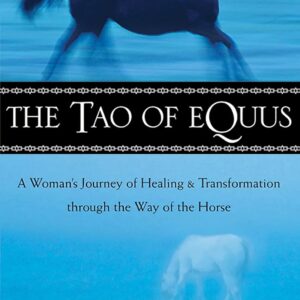 The Tao of Equus: A Woman’s Journey of Healing and Transformation Through the Way of the Horse-by Linda Kohanov (Author)