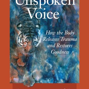 In an Unspoken Voice: How the Body Releases Trauma and Restores Goodness – by Peter A. Levine PhD (Author), Gabor Mate (Foreword)