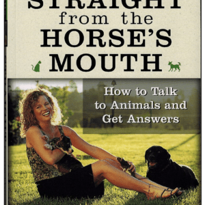 Straight from the Horse’s Mouth: How to Talk to Animals and Get Answers by Amelia Kinkade (Author), Dr. Bernie S. Siegel (Foreword)