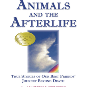 Animals and the Afterlife: True Stories of Our Best Friends’ Journey Beyond Death by Kim Sheridan (Author)