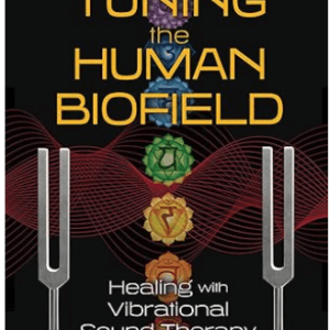 Tuning the Human Biofield: Healing with Vibrational Sound Therapy by Eileen Day McKusick