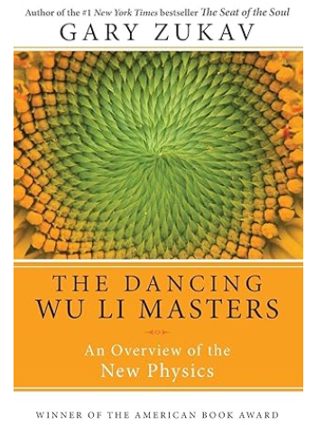 Dancing Wu Li Masters: An Enlightening Exploration of Quantum Physics, Eastern Philosophy, and the Interplay of Science and Spirituality by Gary Zukav