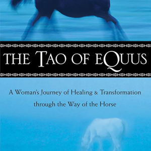 The Tao of Equus: A Woman’s Journey of Healing and Transformation Through the Way of the Horse-by Linda Kohanov (Author)