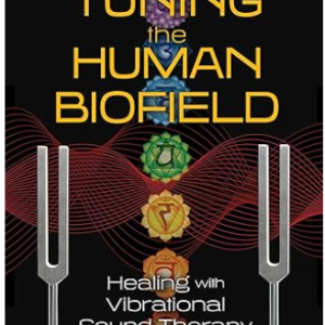 Tuning the Human Biofield: Healing with Vibrational Sound Therapy by Eileen Day McKusick
