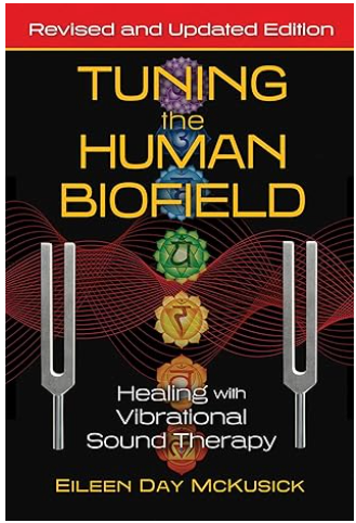 Tuning the Human Biofield: Healing with Vibrational Sound Therapy by Eileen Day McKusick