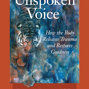 In an Unspoken Voice: How the Body Releases Trauma and Restores Goodness – by Peter A. Levine PhD (Author), Gabor Mate (Foreword)