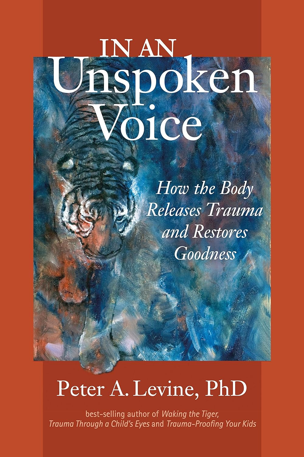 In an Unspoken Voice: How the Body Releases Trauma and Restores Goodness – by Peter A. Levine PhD (Author), Gabor Mate (Foreword)