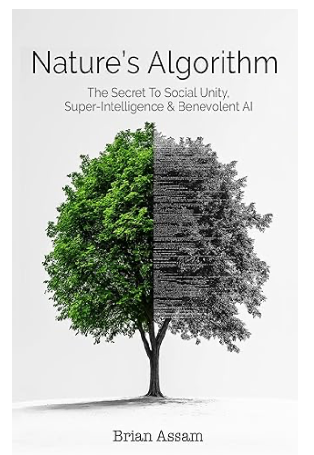 Nature’s Algorithm: The Secret to Social Unity, Super-Intelligence & Benevolent AI Hardcover – October 10, 2024 by Brian S. Assam (Author)